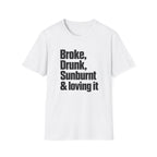 Broke, Drunk, Sunburnt & loving it T-Shirt