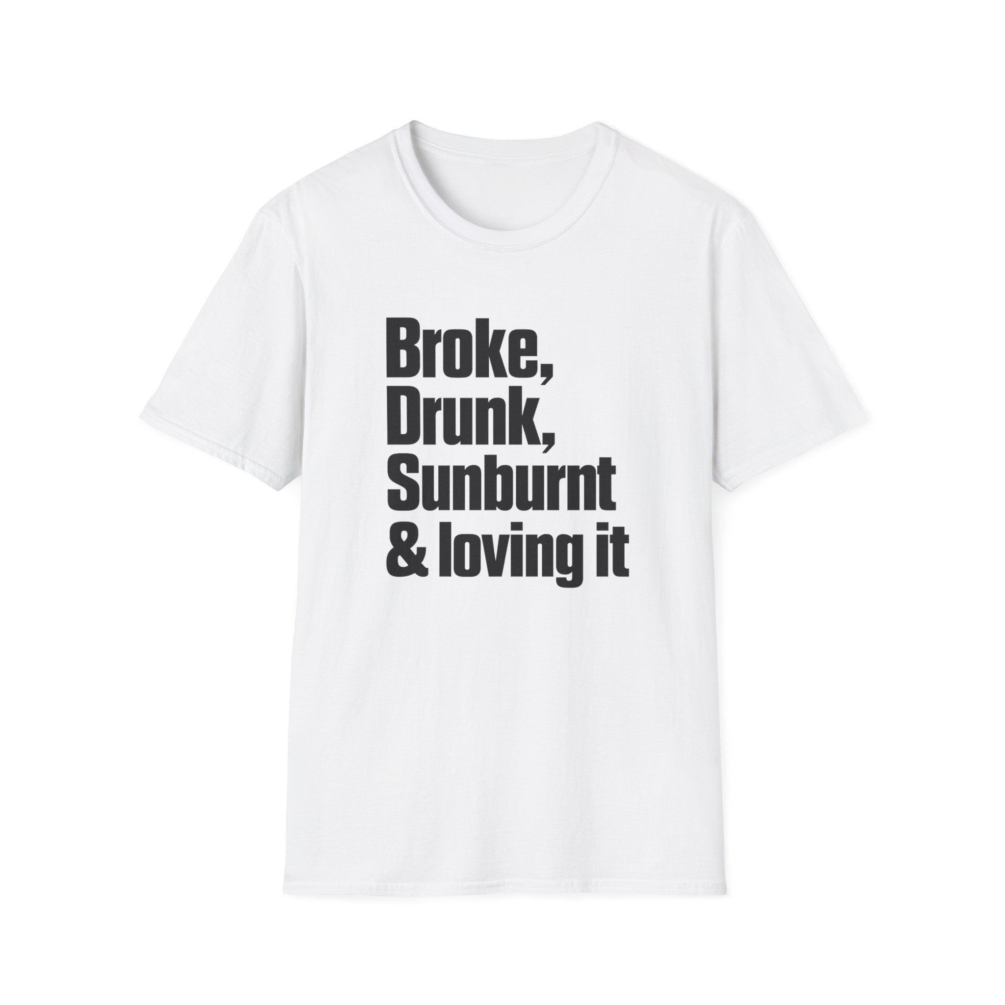 Broke, Drunk, Sunburnt & loving it T-Shirt