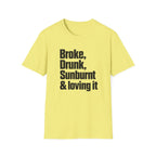 Broke, Drunk, Sunburnt & loving it T-Shirt