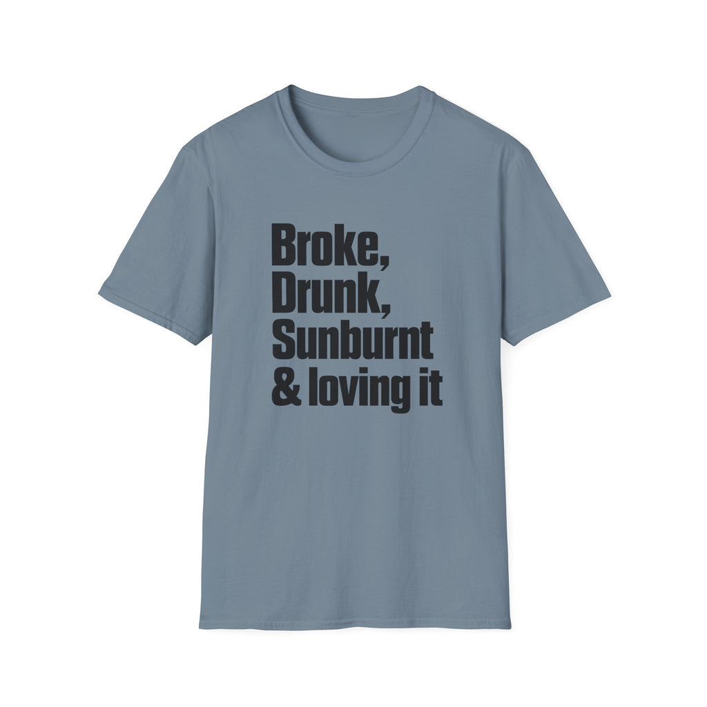 Broke, Drunk, Sunburnt & loving it T-Shirt