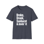 Broke, Drunk, Sunburnt & loving it T-Shirt