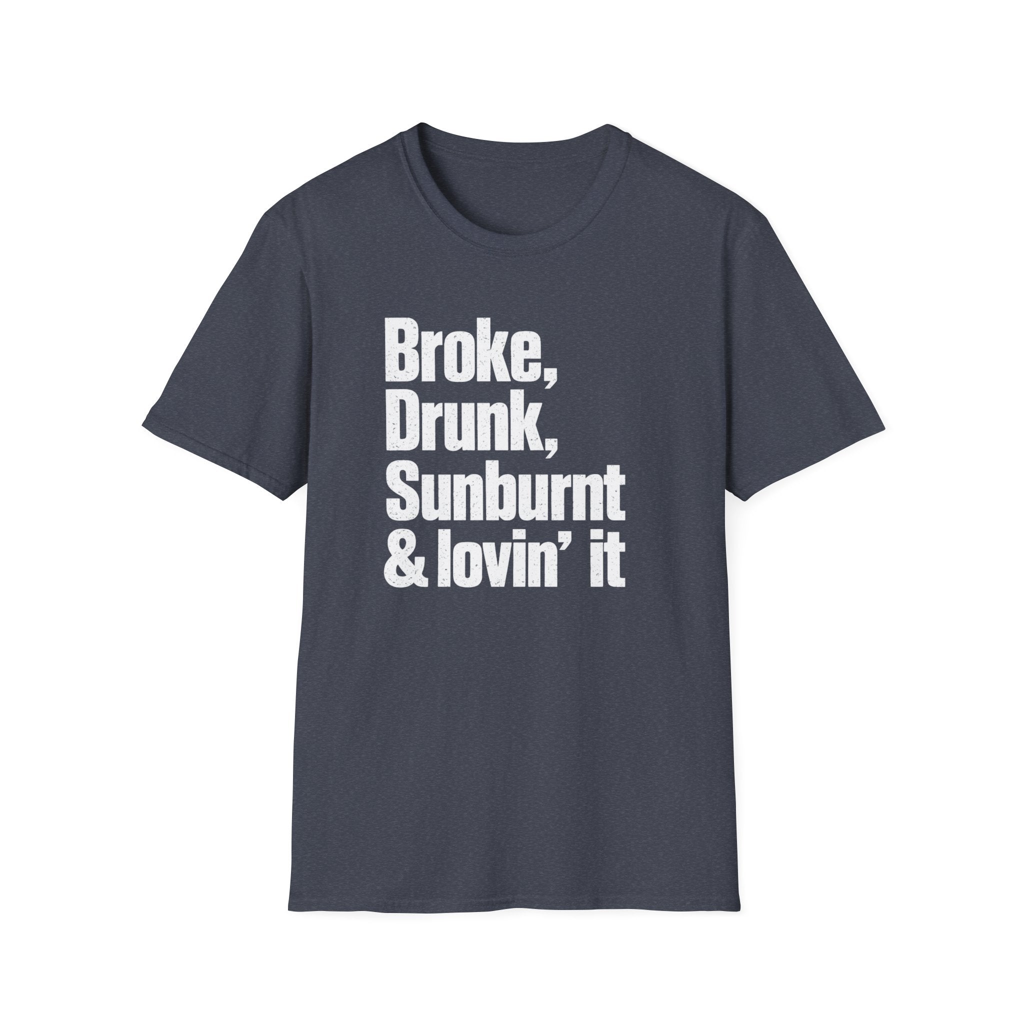 Broke, Drunk, Sunburnt & loving it T-Shirt