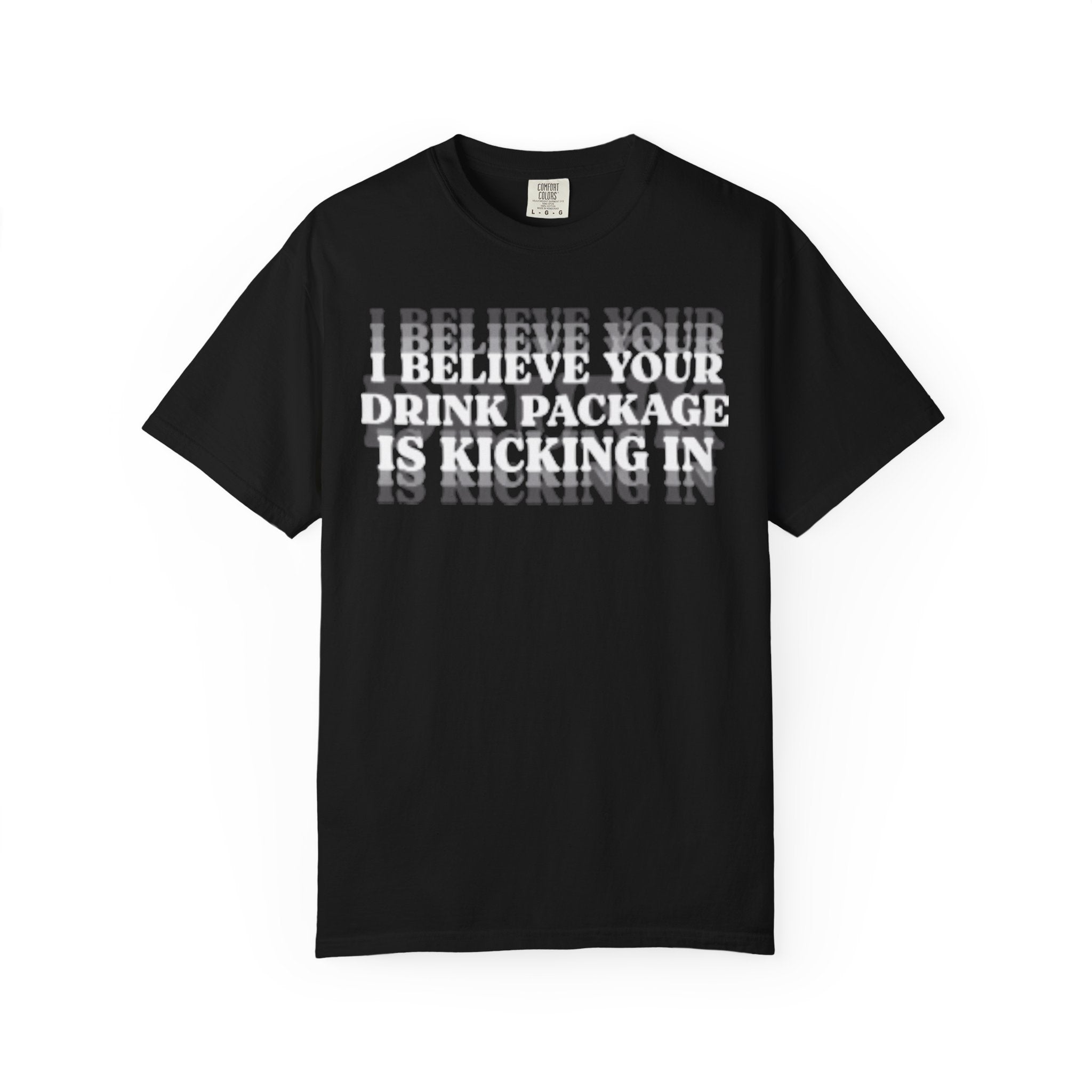 I Believe Your Drink Package Is Kicking In T-shirt