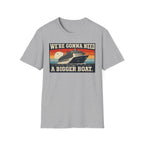 We're Gonna Need A Bigger Boat T-Shirt