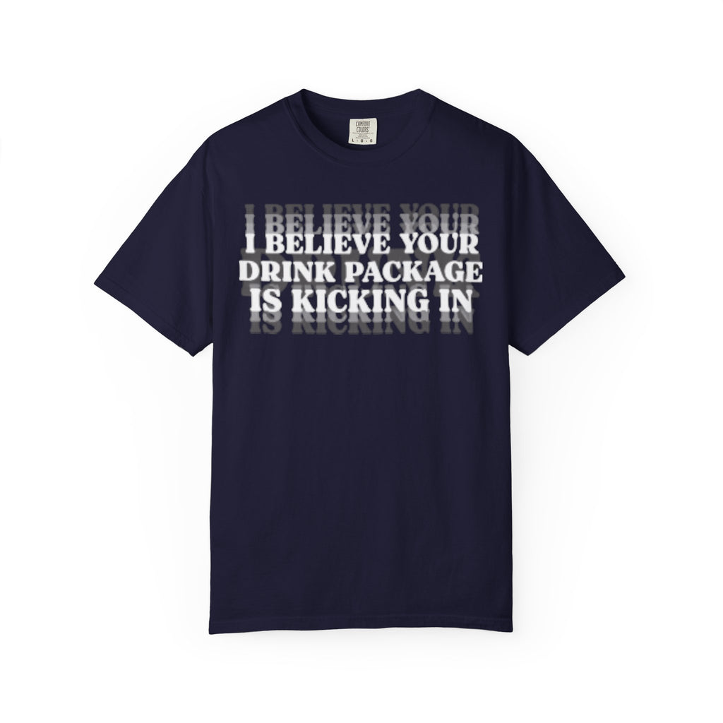 I Believe Your Drink Package Is Kicking In T-shirt
