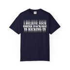I Believe Your Drink Package Is Kicking In T-shirt