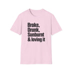 Broke, Drunk, Sunburnt & loving it T-Shirt
