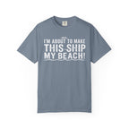 I'm About To Make This Ship My Beach T-shirt