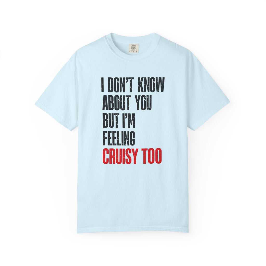 I Don't Know About You But I'm Feeling Cruisy Too T-shirt