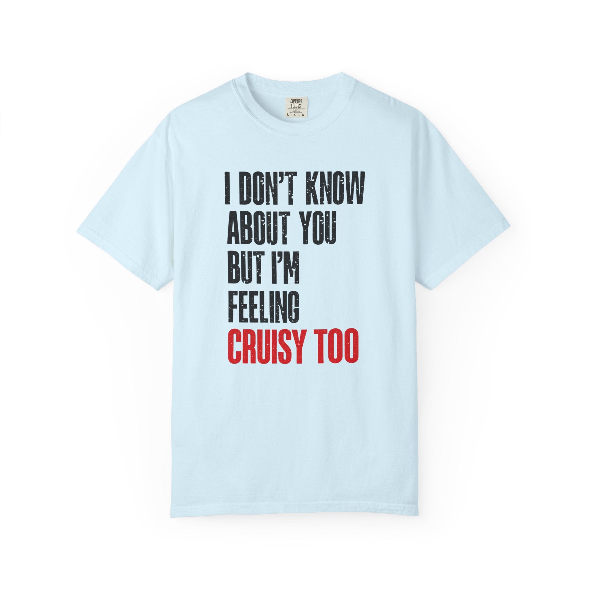 I Don't Know About You But I'm Feeling Cruisy Too T-shirt