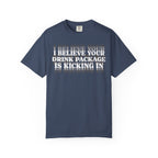 I Believe Your Drink Package Is Kicking In T-shirt