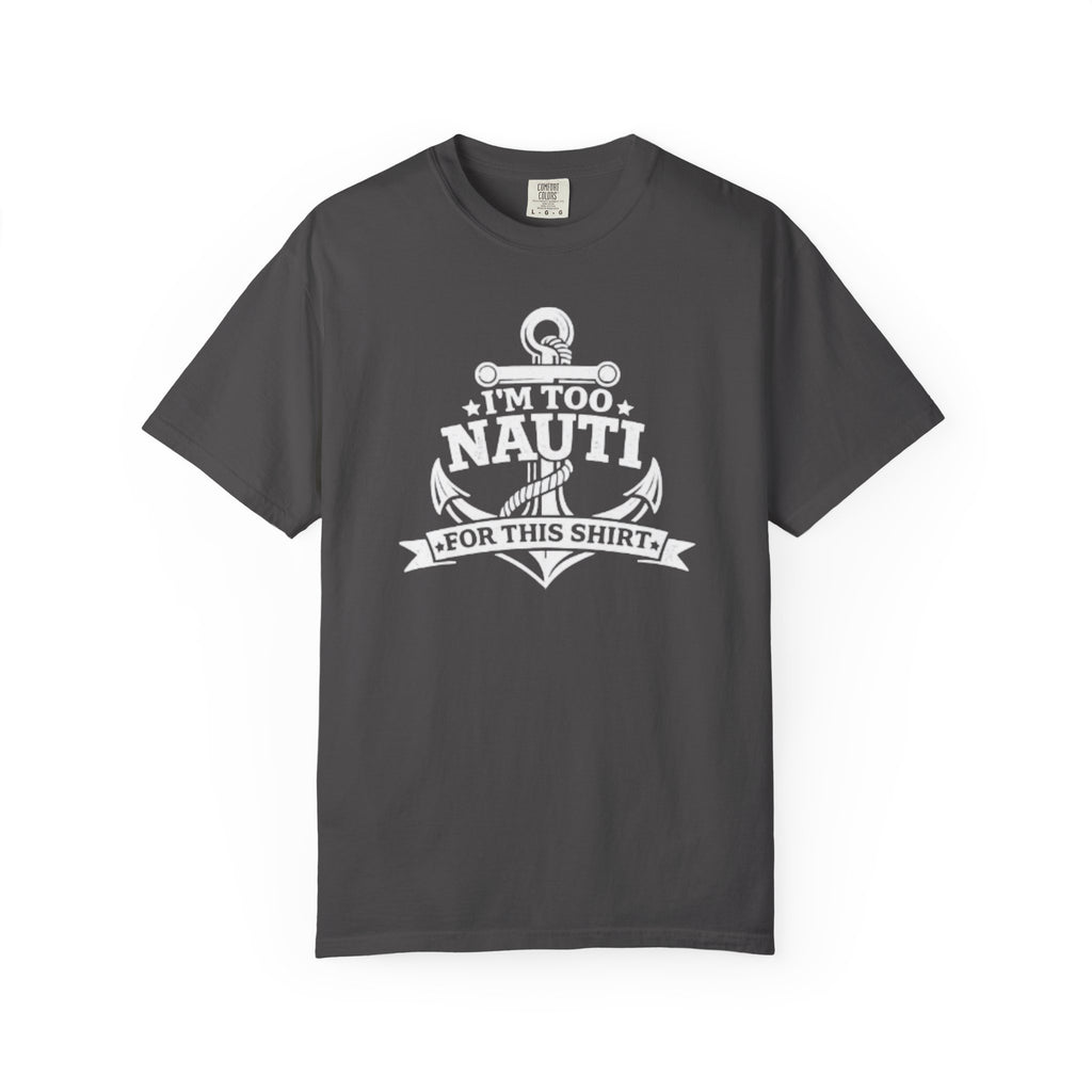 I'm Too Nauti For This T-shirt