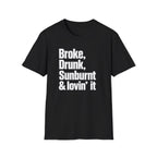 Broke, Drunk, Sunburnt & loving it T-Shirt