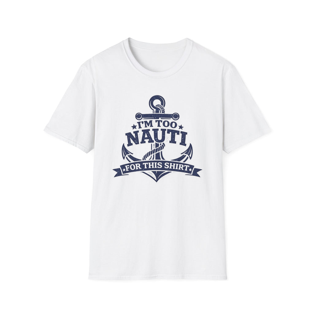 I'm Too Nauti For This Shirt T-Shirt