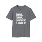 Broke, Drunk, Sunburnt & loving it T-Shirt