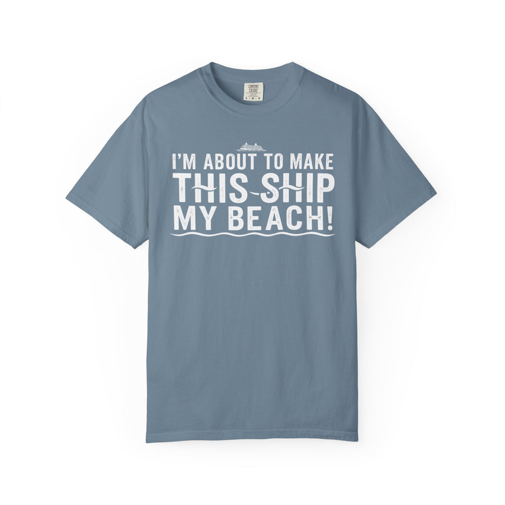 I'm About To Make This Ship My Beach T-shirt