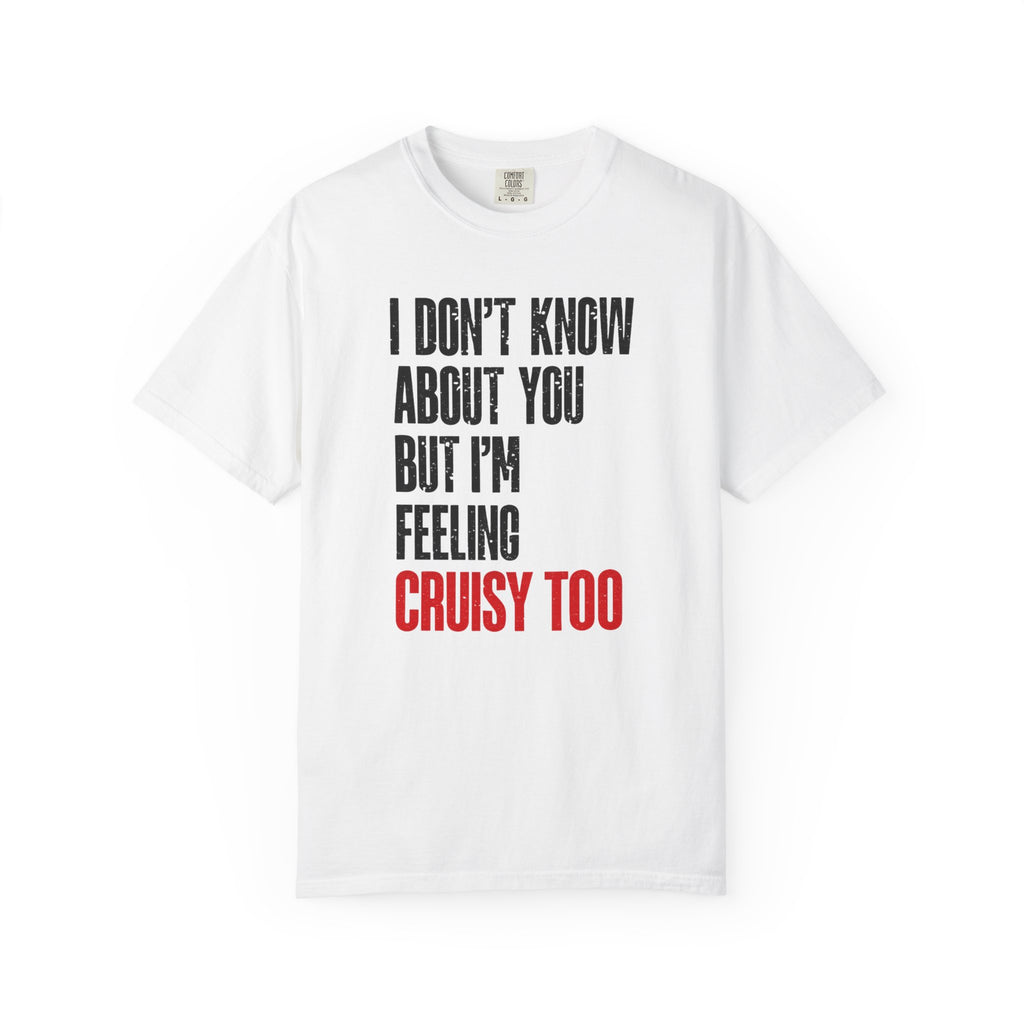I Don't Know About You But I'm Feeling Cruisy Too T-shirt