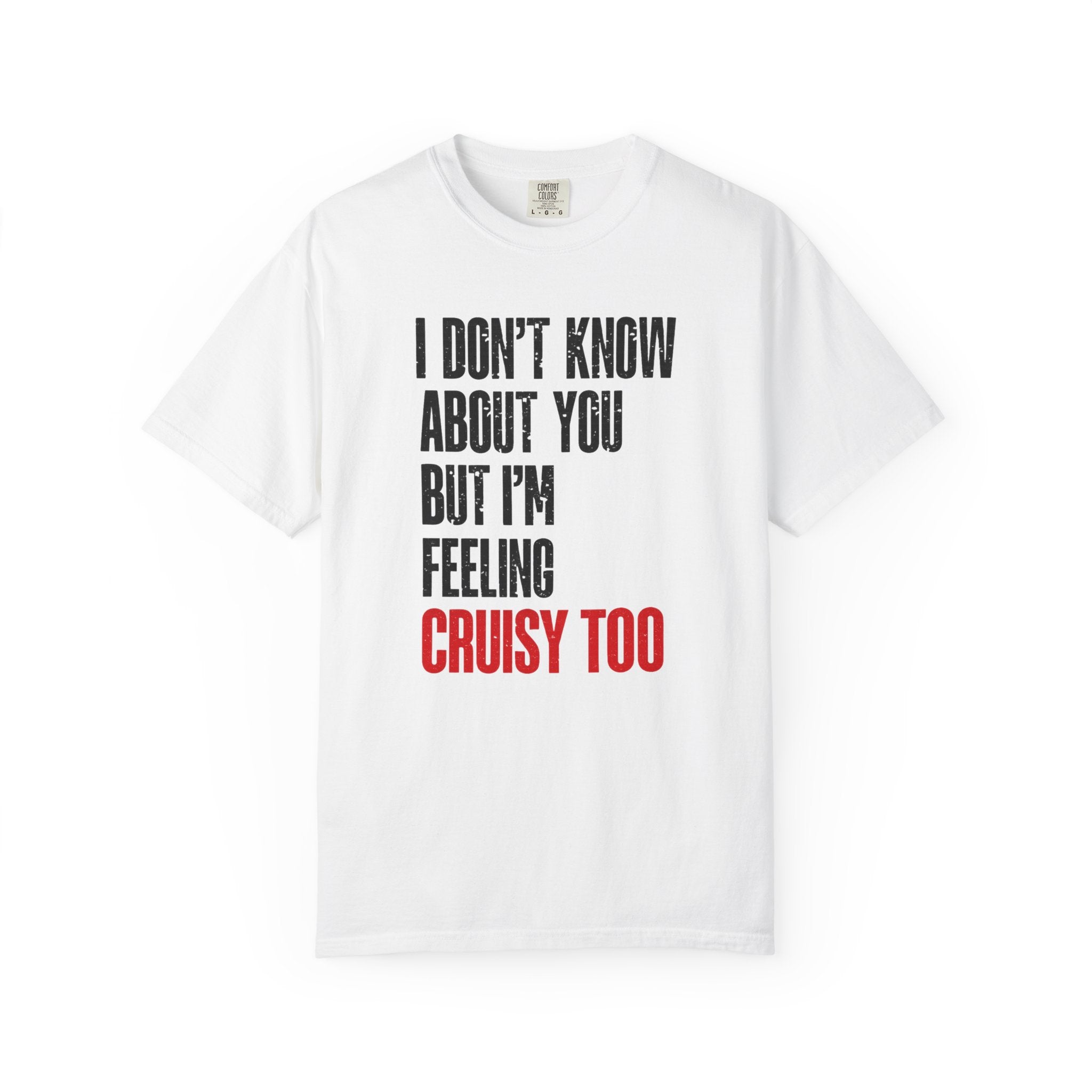 I Don't Know About You But I'm Feeling Cruisy Too T-shirt