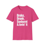 Broke, Drunk, Sunburnt & loving it T-Shirt