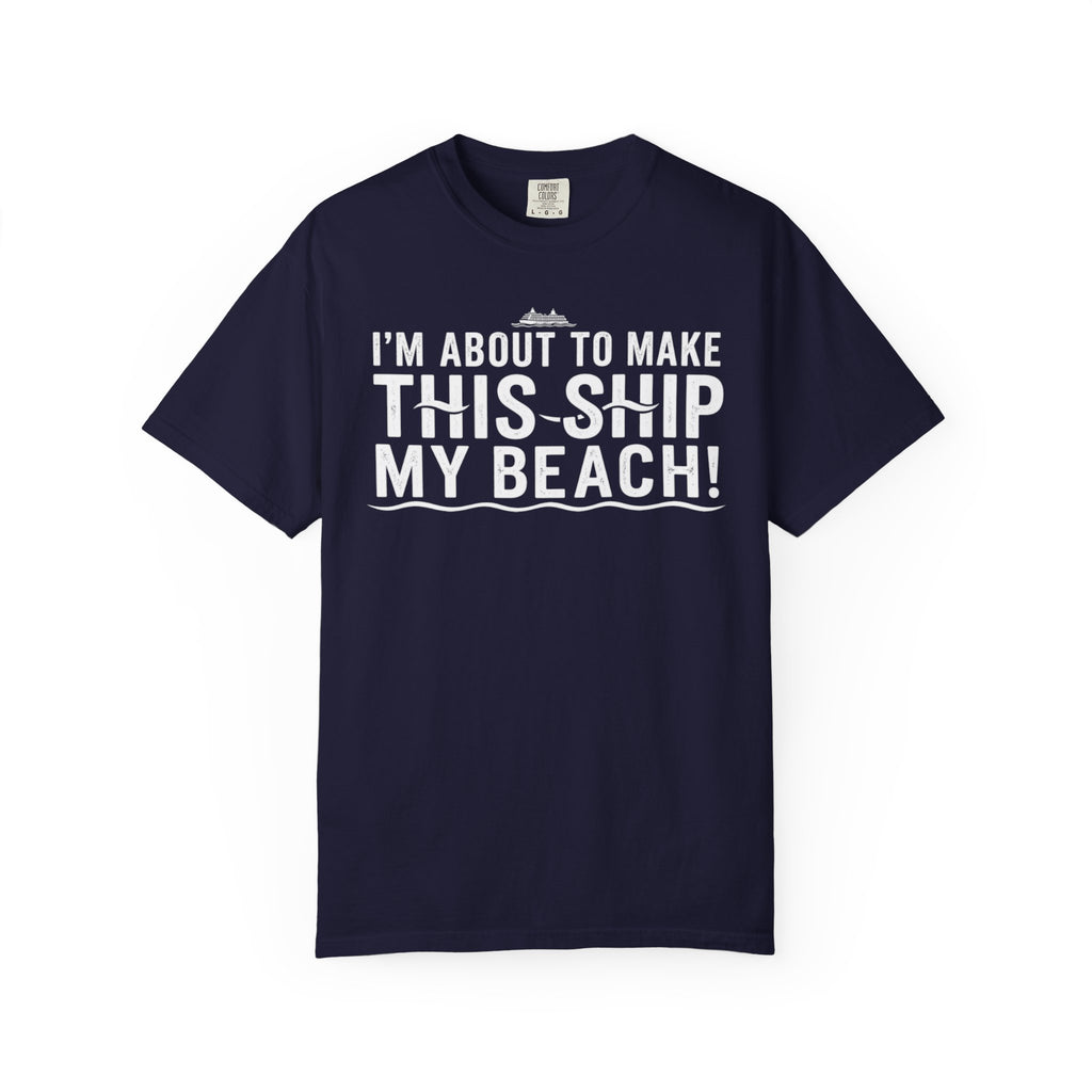I'm About To Make This Ship My Beach T-shirt