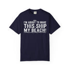 I'm About To Make This Ship My Beach T-shirt