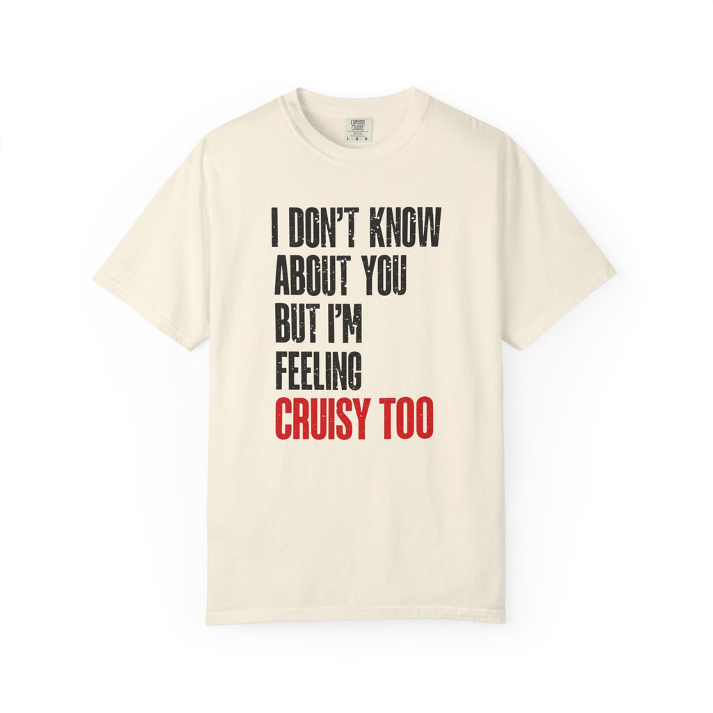 I Don't Know About You But I'm Feeling Cruisy Too T-shirt