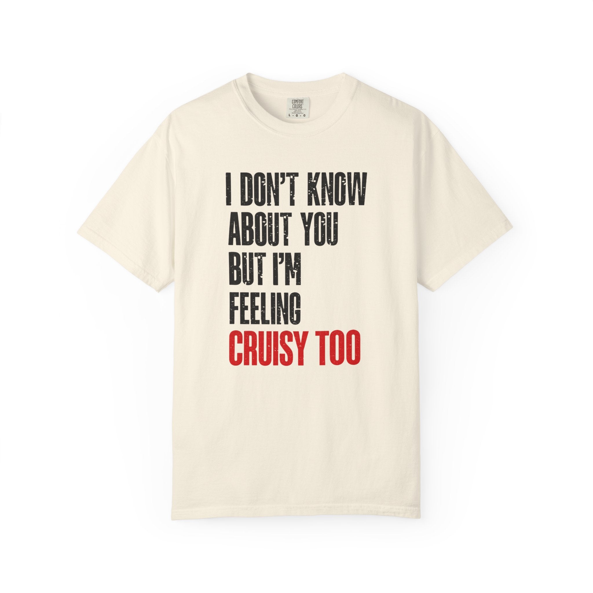 I Don't Know About You But I'm Feeling Cruisy Too T-shirt