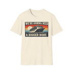 We're Gonna Need A Bigger Boat T-Shirt
