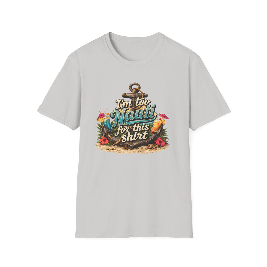 I'm Too Nauti For This Shirt T-Shirt