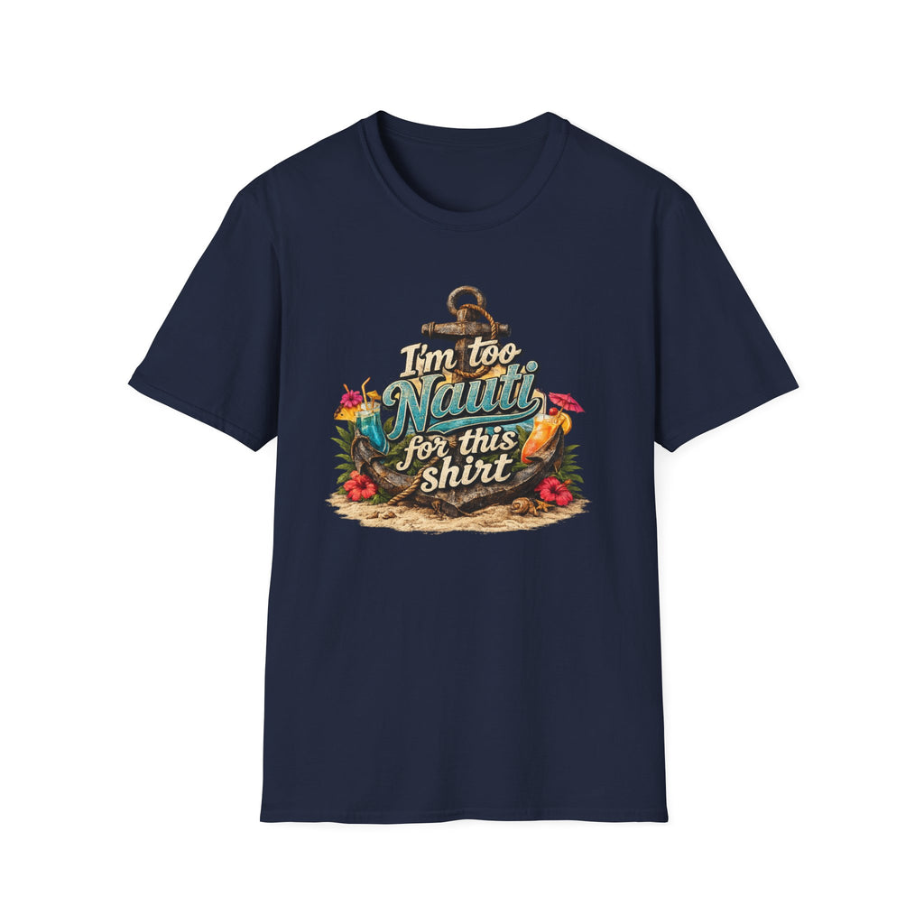 I'm Too Nauti For This Shirt T-Shirt