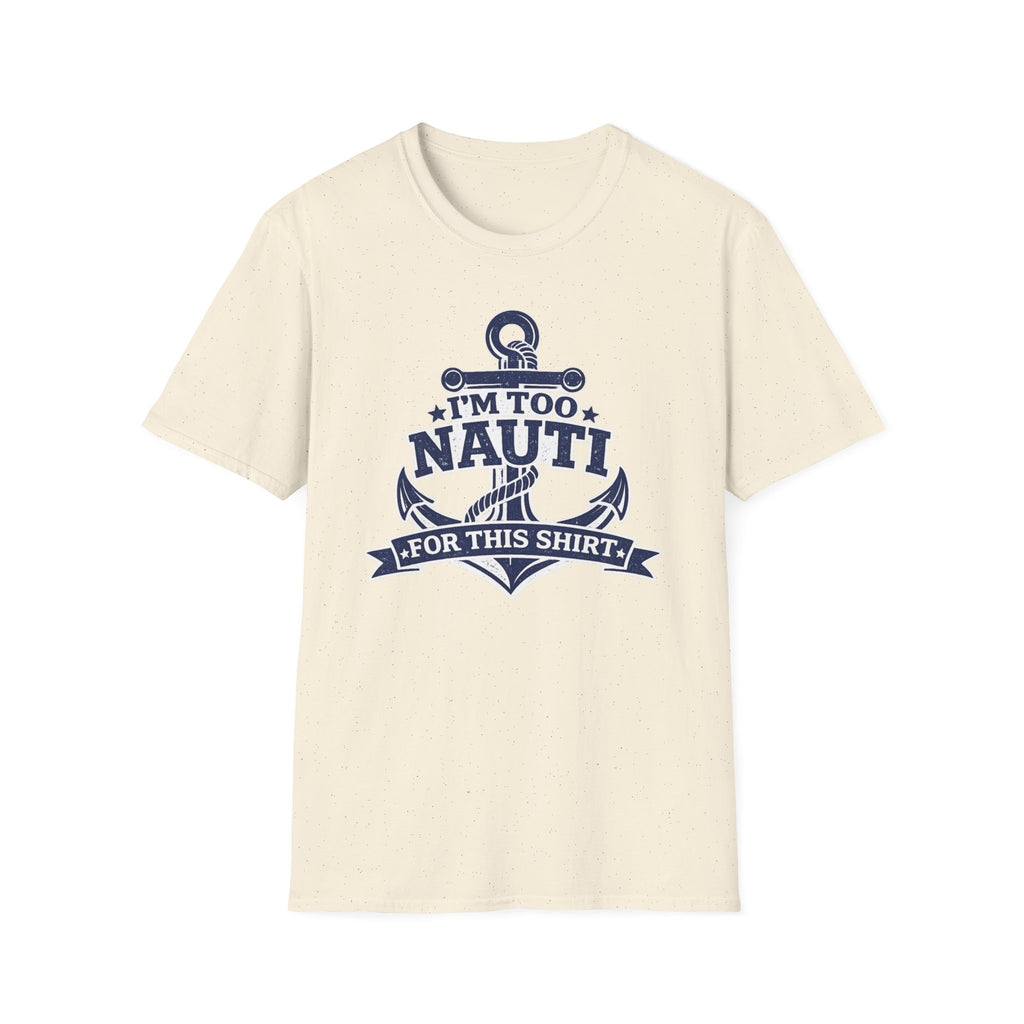 I'm Too Nauti For This Shirt T-Shirt