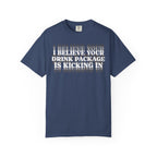 I Believe Your Drink Package Is Kicking In T-shirt