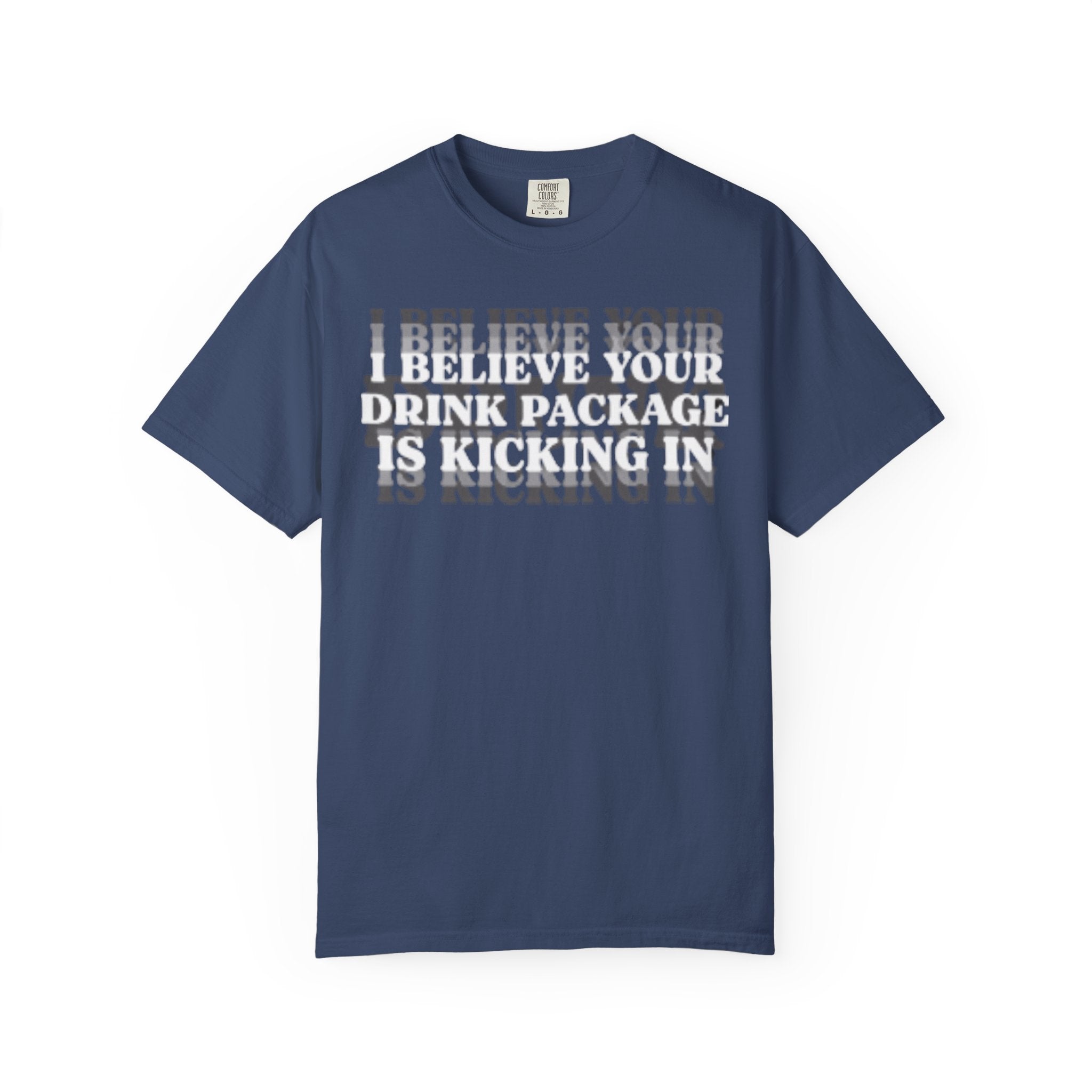 I Believe Your Drink Package Is Kicking In T-shirt