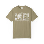 I'm About To Make This Ship My Beach T-shirt
