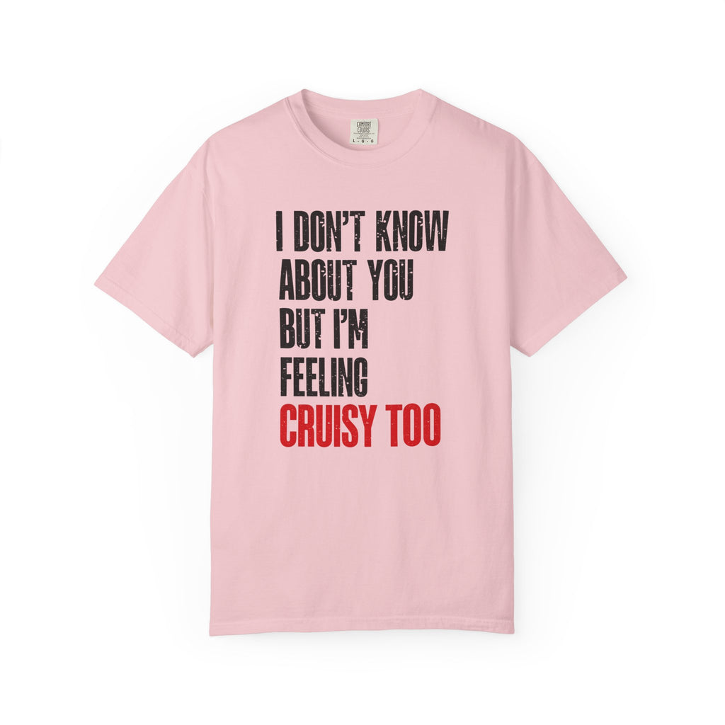 I Don't Know About You But I'm Feeling Cruisy Too T-shirt