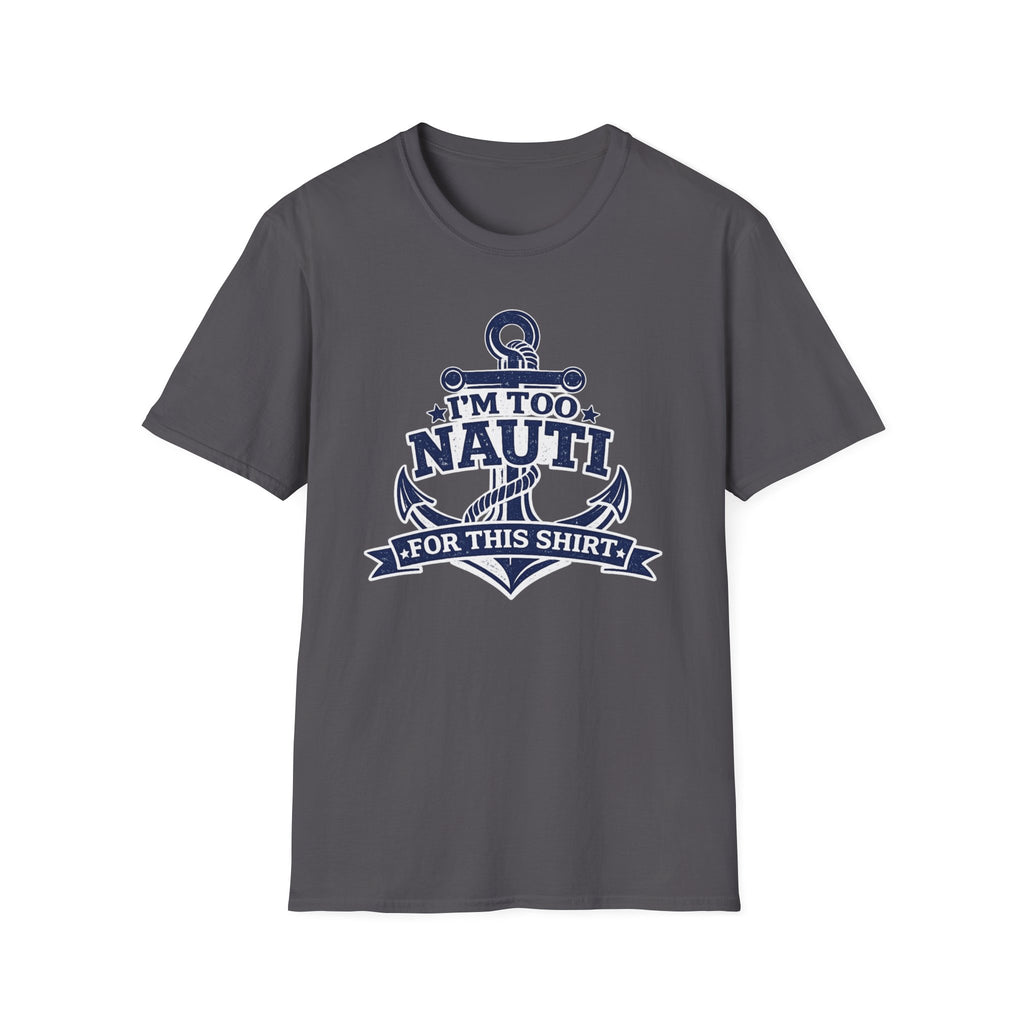 I'm Too Nauti For This Shirt T-Shirt