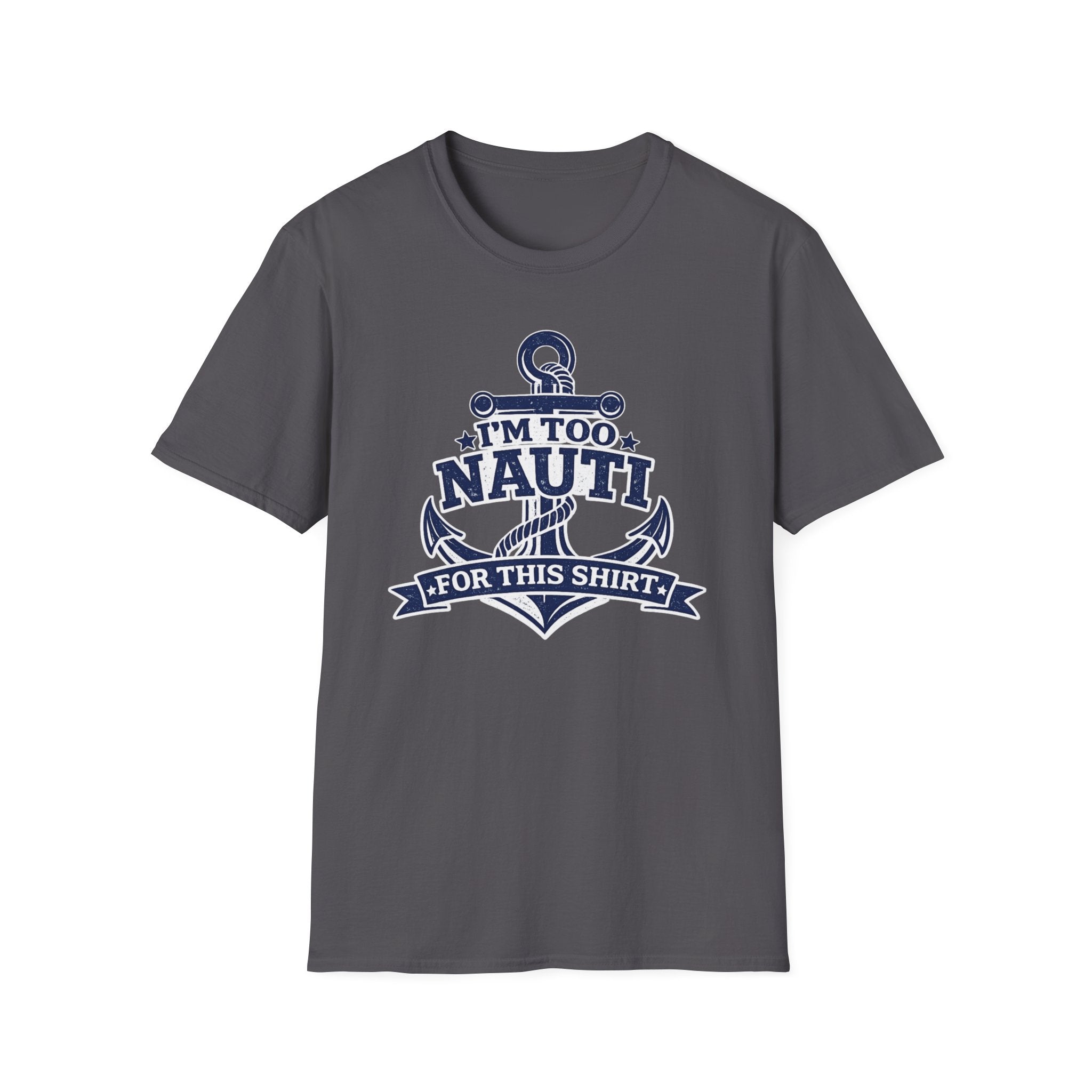 I'm Too Nauti For This Shirt T-Shirt