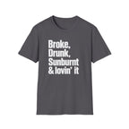 Broke, Drunk, Sunburnt & loving it T-Shirt