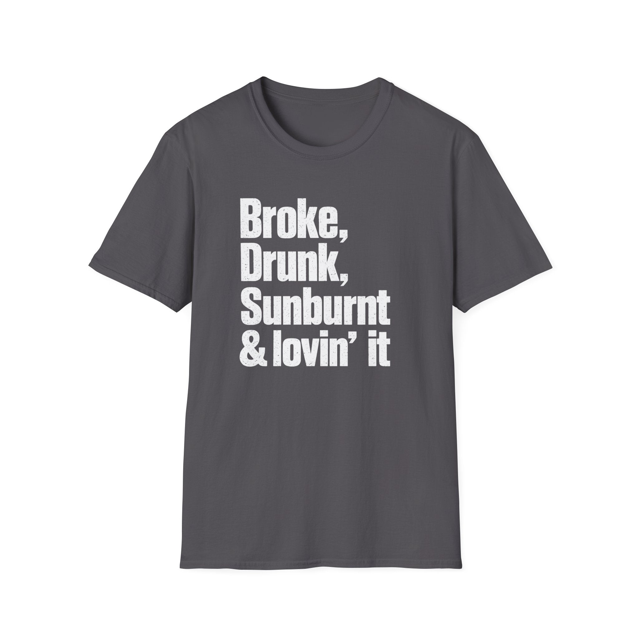 Broke, Drunk, Sunburnt & loving it T-Shirt