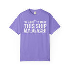 I'm About To Make This Ship My Beach T-shirt