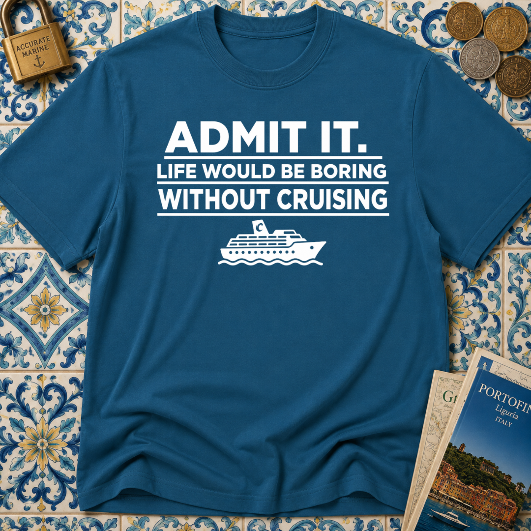 Admit it. Life Would Be Boring Without Cruising T-shirt