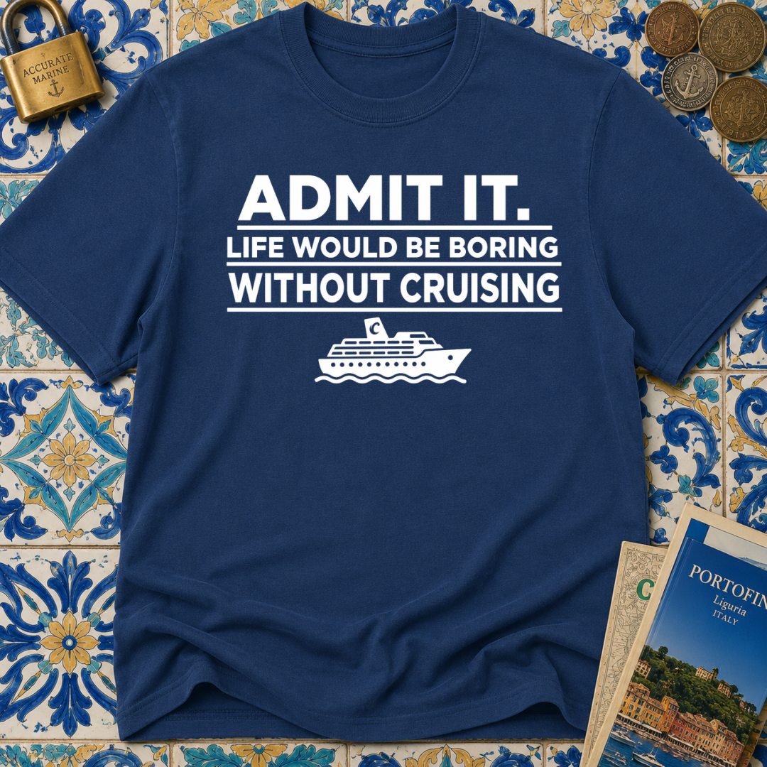 Admit it. Life Would Be Boring Without Cruising T-shirt