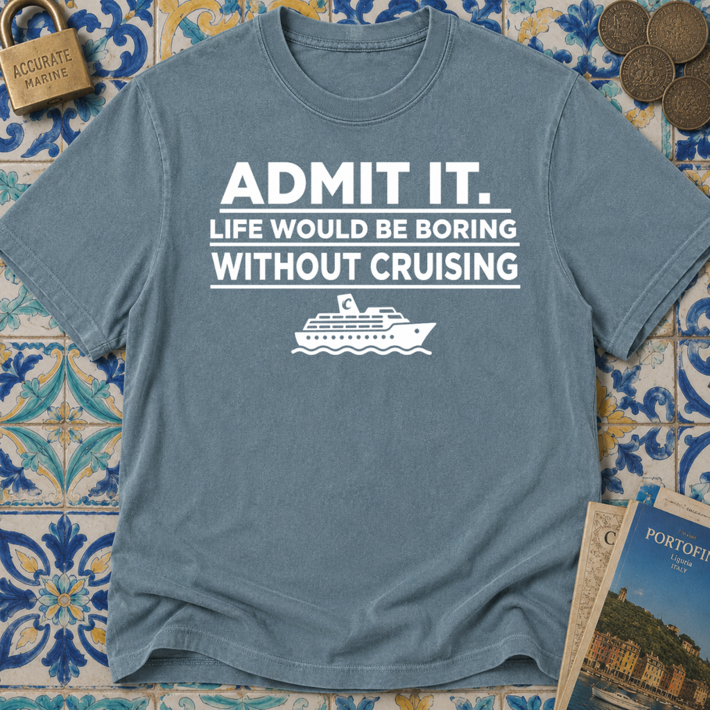 Admit it. Life Would Be Boring Without Cruising T-shirt