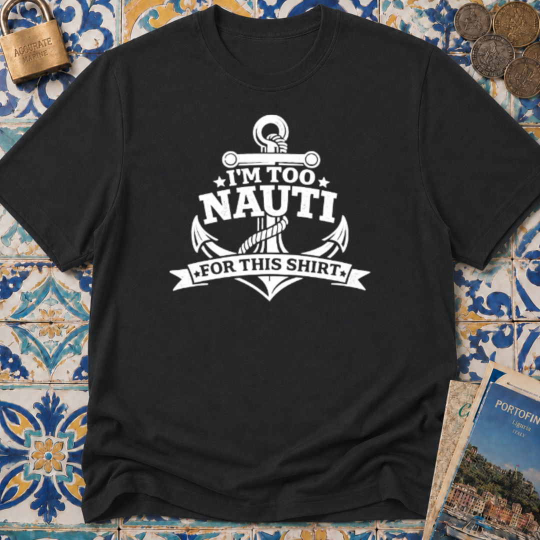 I'm Too Nauti For This T-shirt