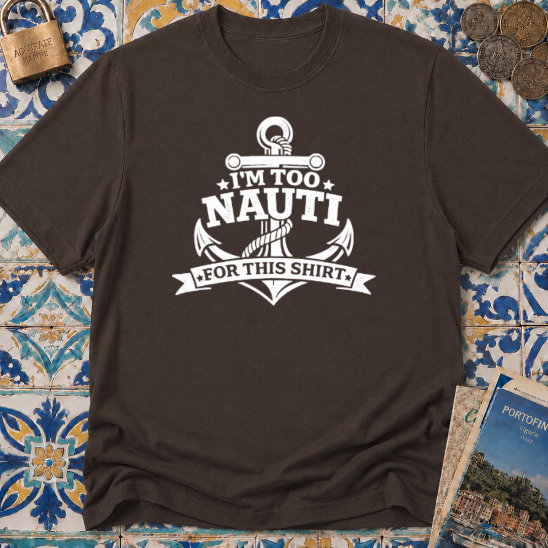 I'm Too Nauti For This T-shirt