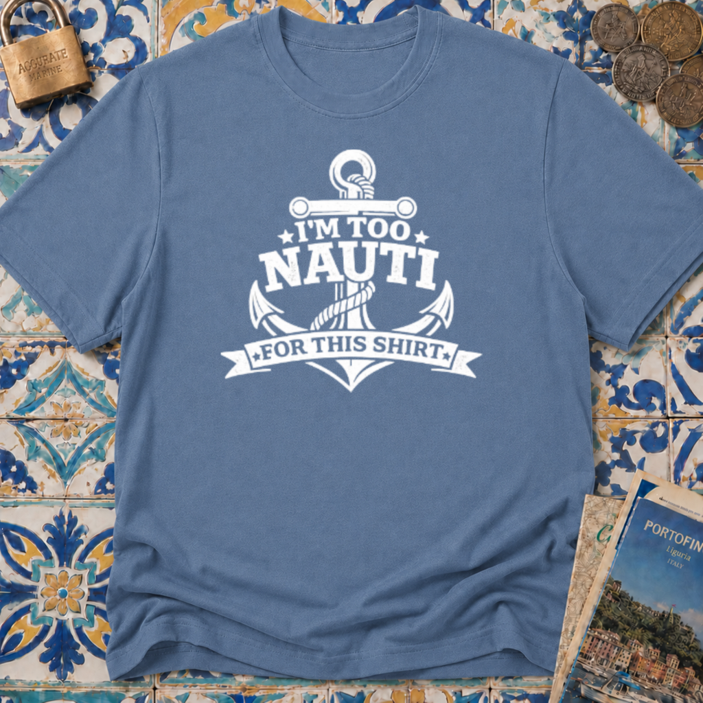 I'm Too Nauti For This T-shirt