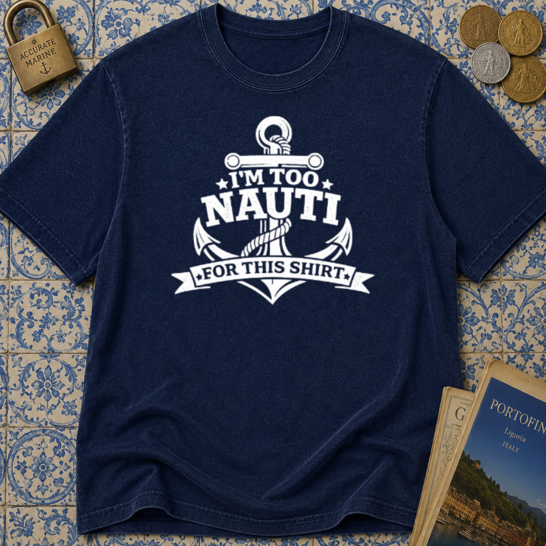 I'm Too Nauti For This T-shirt