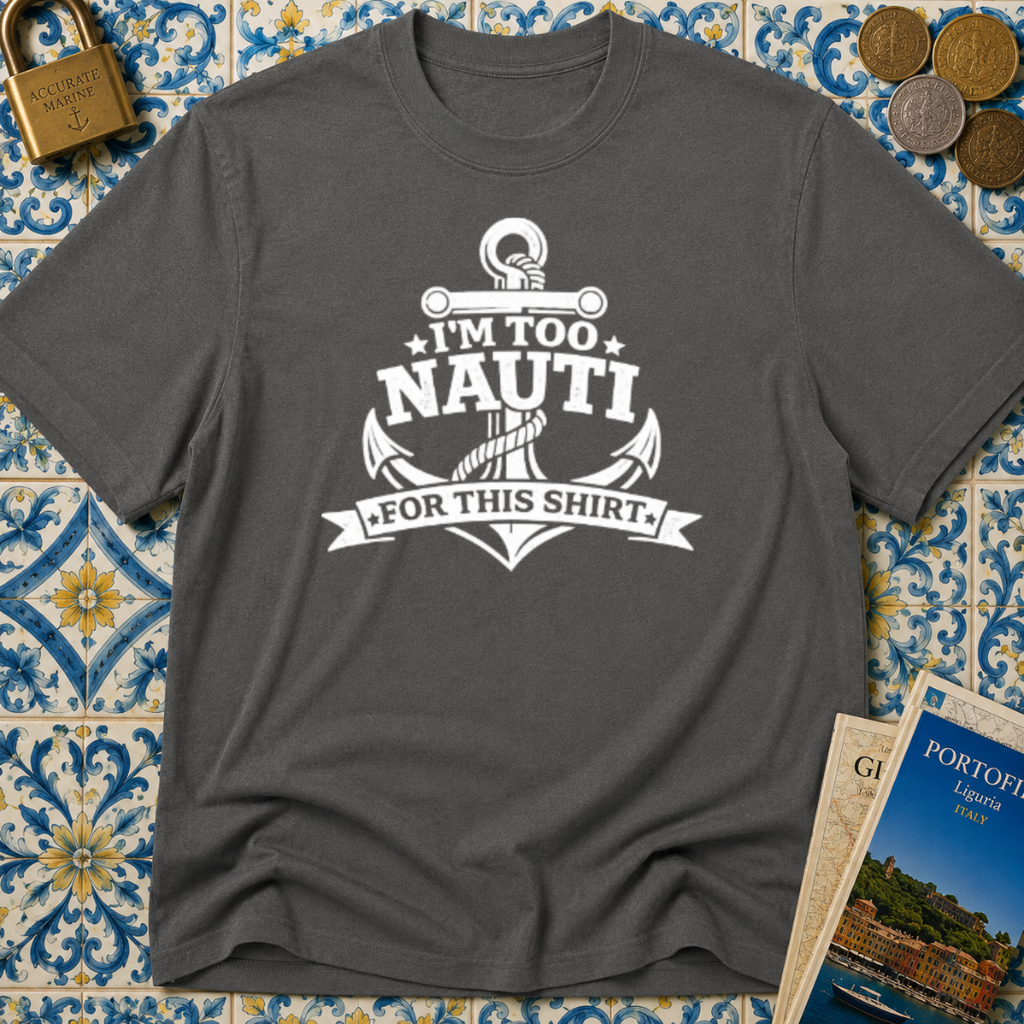 I'm Too Nauti For This T-shirt