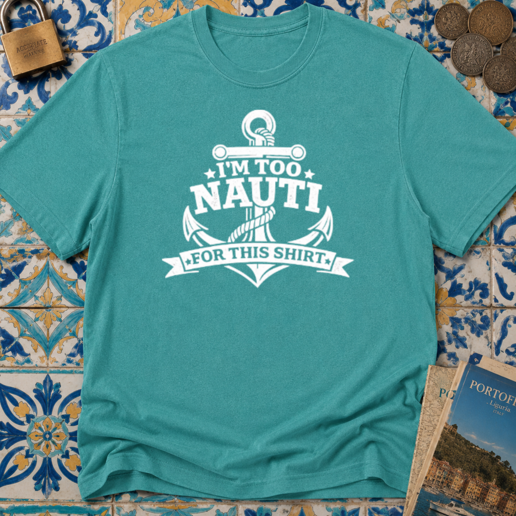 I'm Too Nauti For This T-shirt