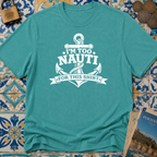 I'm Too Nauti For This T-shirt